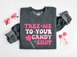 Take Me To Your Candy Shop Valentines Shirt, Lollipop Valentines Gift, Happy Valentines Sweatshirt, Valentines Outfit, V