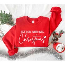 Just  A girl Who Loves Christmas, Christmas Women Sweatshirt, Gift For Women, Christmas Shirt for Women, Christmas Lover