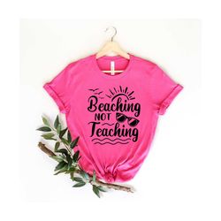 beaching not teaching, schools out for summer shirt, teacher last day of school shirt, teacher off duty, goodbye school