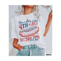 You Look Like The 4th Of July Shirt, Makes Me Want a Hotdog Real Bad Tshirt, Retro Vintage Graphic Tee, Plus Size Tshirt