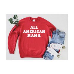 All American Mama Sweatshirt, 4th of July Sweatshirt, USA Shirt, America Sweatshirt, 4th of July Shirt, Patriotic Shirt,
