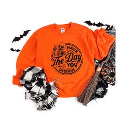 have the day you deserve sweatshirt,kindness gift,sarcastic shirts,motivational skull tshirt,halloween skull shirt,inspi