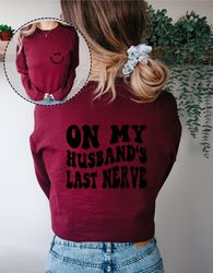 on my husbands last nerve hoodie, husband wife sweatshirt, comfort colors hoodie, funny wife sweatshirt gift, wifes last
