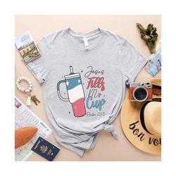 jesus fills my cup shirt,4th of july shirt,4th of july tshirt,independence day, 4th of july tee, fourth of july, patriot