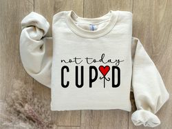 valentines day sweatsirt, valentine sweatshirt, valentines day hoodie, valentines day shirt, not today cupid sweatshirt,