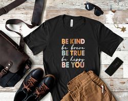 be kind shirt, be brave shirt, be true shirt, be happy, motivational shirt, inspirational shirt, positive vibe shirt, ki