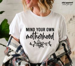 mind your own motherhood shirt for mom for mothers day - motherhood t shirt for new mom - sarcastic mom shirt gift for m