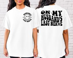 on my husbands last nerve shirt,trendy shirt,engagement shirt,humor wedding shirt,funny husband gift,trendy tee