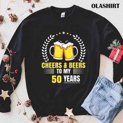 funny cheers and beers to my 50 years 50th birthday funny t-shirt - olashirt