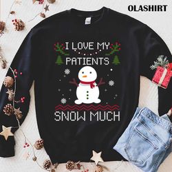 i love my patients snow much funny christmas nurse doctor t-shirt - olashirt