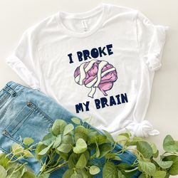 i broke my brain shirt - brain cancer shirt - cancer awareness shirt - brain surgery shirt - cancer warrior shirt - wome