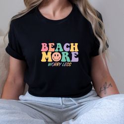 Beach More Worry Less Shirt, Vacation Shirt, Family Vacation Shirts ,Girls Trip Shirts, Friends Vacation Shirt, Summer S
