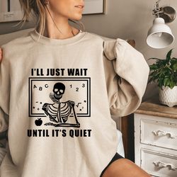ill just wait until its quiet sarcastic skeleton teacher happy halloween shirt, funny highschool teacher halloween tee,