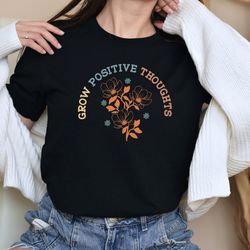 grow positive thoughts shirt, optimistic shirt, wildflower shirt, floral shirt, motivational shirt, retro positivity shi