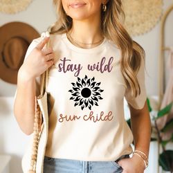 stay wild sun child shirt, retro style shirt, gift for women, flower shirt, wild shirt, inspirational gift for her, shir