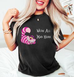 cheshire cat were all mad shirt, alice in wonderland shirt, mad hatter tee, disney cheshire tee, were all mad here shirt