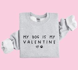 my dog is my valentine sweatshirt, funny valentines day gift for dog lover, christmas gift dog mom shirt