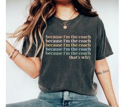 because im the coach thats why coach gifts shirts for coach gifts for coach coach shirt coach tshirt funny coach shirt 1