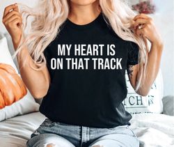 my heart is on that track shirt, shirt for stock car dirt bike motocross sprint car drag   or any race fan 1