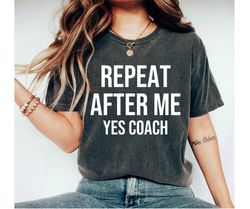 repeat after me yes coach unisex shirt - coach shirt softball coach shirt cheer coach shirt football coach shirt ballet