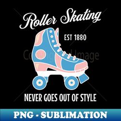 roller skating never goes out of style - vintage sublimation png download