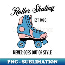 roller skating never goes out of style - instant png sublimation download