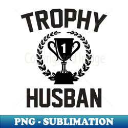 trophy husband - digital sublimation download file