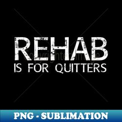 rehab is for quitters funny drunk drinker idea - special edition sublimation png file