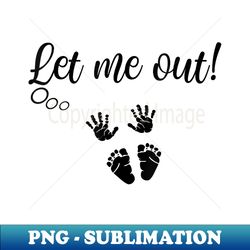 let me out, baby feet and baby hand prints, pregnant moms - retro png sublimation digital download