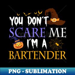 you don't scare me i'm a bartender halloween funny - premium sublimation digital download