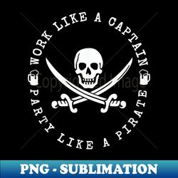 work like a captain party like a pirate - artistic sublimation digital file