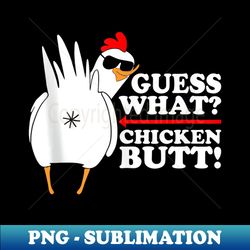 guess what chicken butt! funny - special edition sublimation png file