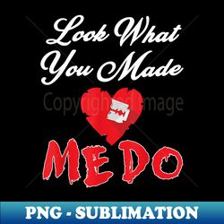 look what you made me do - decorative sublimation png file