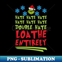 hate hate hate double hate loathe entirely christmas - png transparent sublimation design