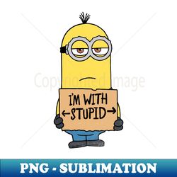 despicable me minions i'm with stupid sign portrait - digital sublimation download file