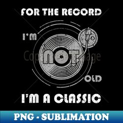 vinyl record player vinyl old men funny vinyl quotes - retro png sublimation digital download