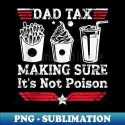 dad tax making sure it's not poison father's day for dad tax - aesthetic sublimation digital file
