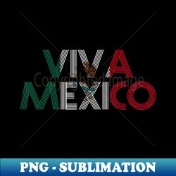 viva mexico mexican flag mexican independence day - unique sublimation png download