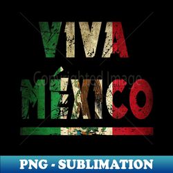viva mexico - vintage distressed mexican independence day