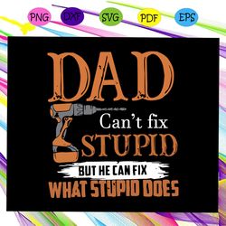 dad can t fix stupid but he can fix what stupid does svg