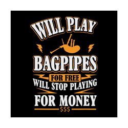will play bagpipes for free will stop playing for money svg, trending svg, bagpipes svg, play bagpipes svg, bagpipe svg,