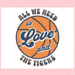 all we need is love and the tigers basketball ,trending, mothers day svg, fathers day svg, bluey svg, mom svg, dady svg.