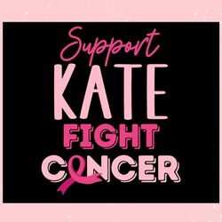 cancer awareness support kate fight cancer ,trending, mothers day svg, fathers day svg, bluey svg, mom svg, dady svg.jpg