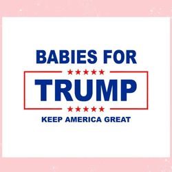 babies for trump keep america great ,trending, mothers day svg, fathers day svg, bluey svg, mom svg, dady svg.jpg