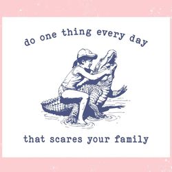 do one thing every day that scares your family ,trending, mothers day svg, fathers day svg, bluey svg, mom svg, dady svg