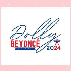 dolly beyonce 2024 funny election ,trending, mothers day svg, fathers day svg, bluey svg, mom svg, dady svg.jpg