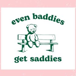 even baddies get saddies funny teddy bear ,trending, mothers day svg, fathers day svg, bluey svg, mom svg, dady svg.jpg