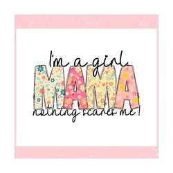 im a girl mama nothing scares me ,trending, mothers day svg, fathers day svg, bluey svg, mom svg, dady svg.jpg