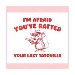 im afraid you have ratted your last tatouille ,trending, mothers day svg, fathers day svg, bluey svg, mom svg, dady svg.