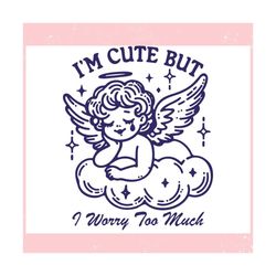 im cute but i worry too much ,trending, mothers day svg, fathers day svg, bluey svg, mom svg, dady svg.jpg